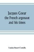 Jacques Coeur, the French argonaut, and his times