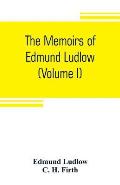 The memoirs of Edmund Ludlow, lieutenant-general of the horse in the army of the commonwealth of England, 1625-1672 (Volume I)