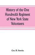 History of the One Hundredth Regiment of New York State Volunteers: being a record of its services from its muster in to its muster out, its muster in