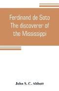 Ferdinand de Soto. The discoverer of the Mississippi