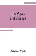 The popes and science: The history of the papal relations to science during the middle ages and down to our own time