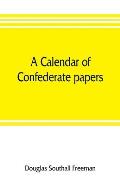 A calendar of Confederate papers, with a biblography of some Confederate publications; preliminary report of the Southern historical manuscripts commi