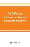 The difference between an absolute and limited monarchy; as it more particularly regards the English constitution