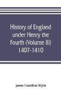 History of England under Henry the Fourth (Volume III) 1407-1410