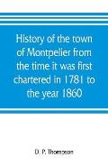 History of the town of Montpelier from the time it was first chartered in 1781 to the year 1860