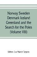 Norway Sweden Denmark Iceland Greenland and the Search for the Poles: The world's story; a history of the world in story, song and art (Volume VIII)