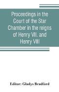 Proceedings in the Court of the Star Chamber in the reigns of Henry VII. and Henry VIII