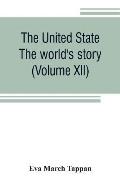 The United State: The world's story; a history of the world in story, song and art (Volume XII)