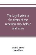 The loyal West in the times of the rebellion also, before and since: being an encyclopedia and panorama of the western states, Pacific states and terr