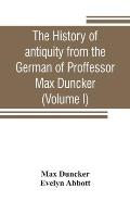The history of antiquity from the German of Proffessor Max Duncker (Volume I)