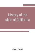 History of the state of California: from the period of the conquest by Spain, to her occupation by the United States of America: containing an account