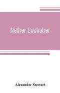 Nether Lochaber: the natural history, legends, and folk-lore of the West Highland
