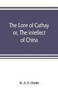 The lore of Cathay: or, The intellect of China