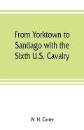 From Yorktown to Santiago with the Sixth U.S. Cavalry