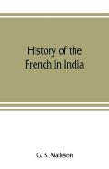History of the French in India: from the founding of Pondichery in 1674 to the capture of that place in 1761