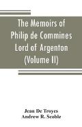 The memoirs of Philip de Commines, Lord of Argenton: containing the histories of Louis XI, and Charles VIII, Kings of France, and of Charles the Bold,