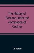 The history of Florence under the domination of Cosimo, Piero, Lorenzo de' Medicis, 1434-1492