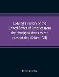 Lossing's history of the United States of America from the aboriginal times to the present day (Volume VII)