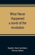 What never happened; a novel of the revolution
