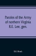 Paroles of the Army of northern Virginia R.E. Lee, gen., /C.S.A. commanding surrendered at Appomattox C.H., Va. April 9, 1865, to Lieutenant Genral U.