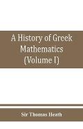 A history of Greek mathematics (Volume I) From thales to Euclid