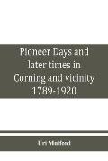 Pioneer days and later times in Corning and vicinity, 1789-1920