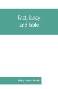 Fact, fancy, and fable; a new handbook for ready reference on subjects commonly omitted from cyclopaedias; comprising personal sobriquets, familiar ph