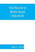 Vital record of Rhode Island: 1636-1850: first series: births, marriages and deaths: a family register for the people (Volume II)