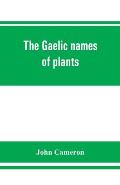 The Gaelic names of plants (Scottish, Irish, and Manx), collected and arranged in scientific order, with notes on their etymology, uses, plant superst