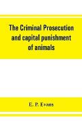The criminal prosecution and capital punishment of animals