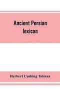 Ancient Persian lexicon and the texts of the Achaemenidan inscriptions transliterated and translated with special reference to their recent re-examina