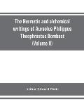 The Hermetic and alchemical writings of Aureolus Philippus Theophrastus Bombast, of Hohenheim, called Paracelsus the Great (Volume II) Hermetic Medici