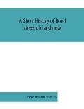 A short history of Bond street old and new, from the reign of King James II. to the coronation of King George V. Also lists of the inhabitants in 1811