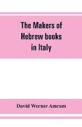 The makers of Hebrew books in Italy; being chapters in the history of the Hebrew printing press