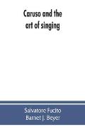 Caruso and the art of singing, including Caruso's vocal exercises and his practical advice to students and teachers of singing