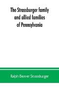The Strassburger family and allied families of Pennsylvania; being the ancestry of Jacob Andrew Strassburger, esquire, of Montgomery county, Pennsylva