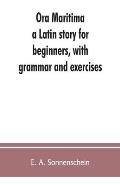 Ora maritima: a Latin story for beginners, with grammar and exercises