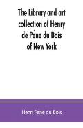 The library and art collection of Henry de Pène du Bois, of New York