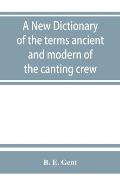 A new dictionary of the terms ancient and modern of the canting crew, in its several tribes of Gypsies, beggers, thieves, cheats, &. with an addition