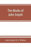 The works of John Smyth, fellow of Christ's college, 1594-8