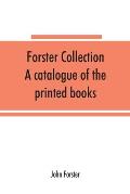 Forster collection. A catalogue of the printed books