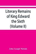 Literary remains of King Edward the Sixth. Edited from his autograph manuscripts, with historical notes and a biographical memoir (Volume II)