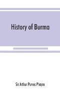 History of Burma: including Burma proper, Pegu, Taungu, Tenasserim, and Arakan: From the earliest time to the end of the first war with