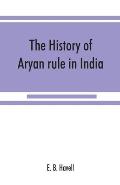 The history of Aryan rule in India, from the earliest times to the death of Akbar