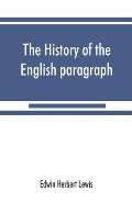 The history of the English paragraph: A Dissertation presented to the faculty of arts literature, and science, of the University of Chicago, in Candid