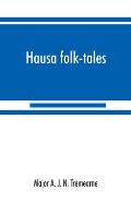 Hausa folk-tales: the Hausa text of the stories in Hausa superstitions and customs, in Folk-lore, and in other publications; Being Volum
