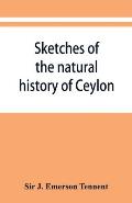 Sketches of the natural history of Ceylon; with narratives and anecdotes illustrative of the habits and instincts of the mammalia, birds, reptiles, fi