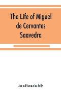 The life of Miguel de Cervantes Saavedra. A biographical, literary, and historical study, with a tentative bibliography from 1585 to 1892, and an anno