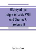 History of the reigns of Louis XVIII. and Charles X. (Volume I)