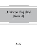 A history of Long Island: from its earliest settlement to the present time (Volume I)